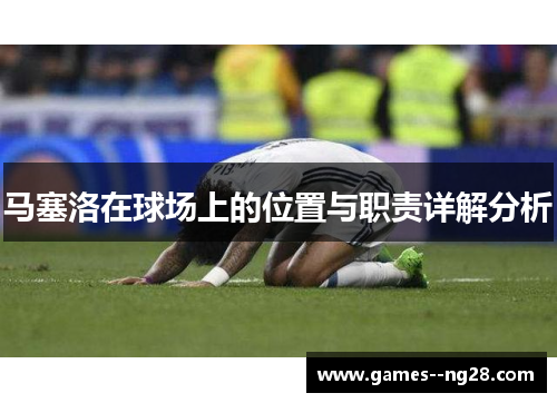 马塞洛在球场上的位置与职责详解分析